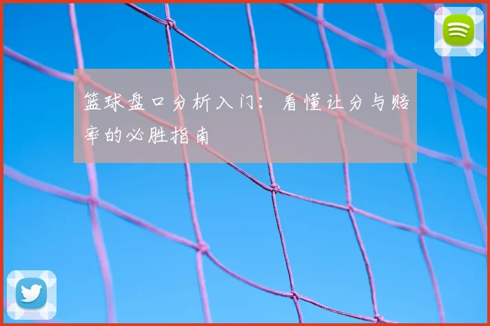 篮球盘口分析入门：看懂让分与赔率的必胜指南