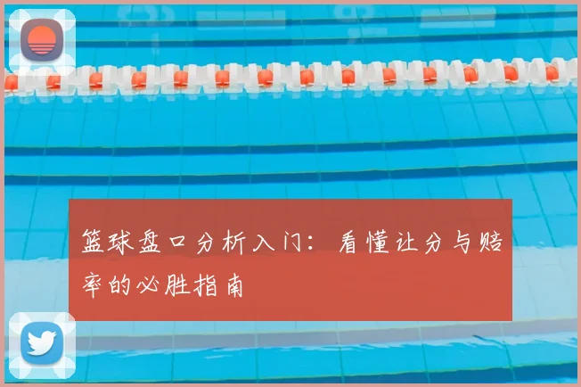 篮球盘口分析入门：看懂让分与赔率的必胜指南